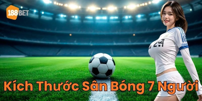 Lưu ý về Kích Thước Sân Bóng 7 Người
